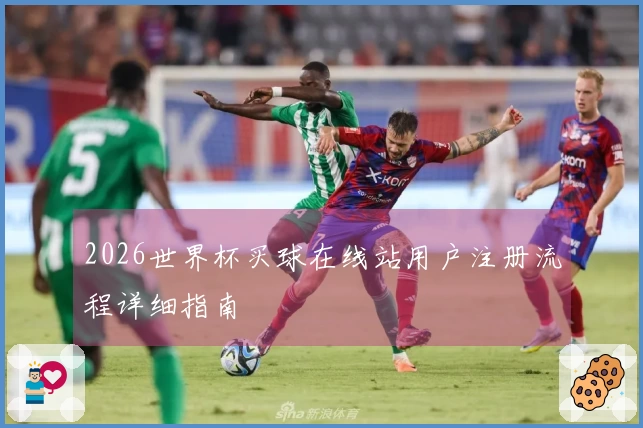 2026世界杯买球在线站用户注册流程详细指南